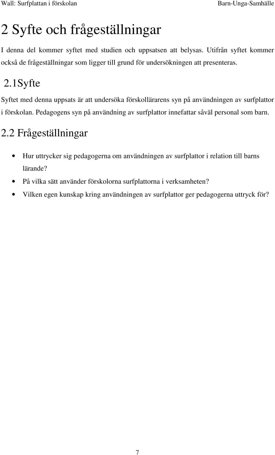 1Syfte Syftet med denna uppsats är att undersöka förskollärarens syn på användningen av surfplattor i förskolan.