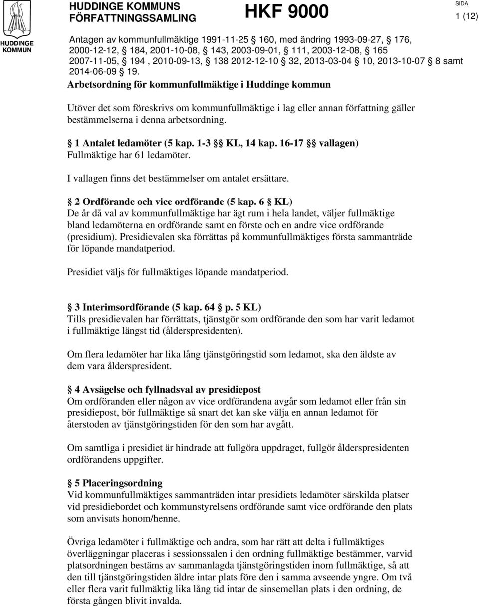 Arbetsordning för kommunfullmäktige i Huddinge kommun Utöver det som föreskrivs om kommunfullmäktige i lag eller annan författning gäller bestämmelserna i denna arbetsordning.