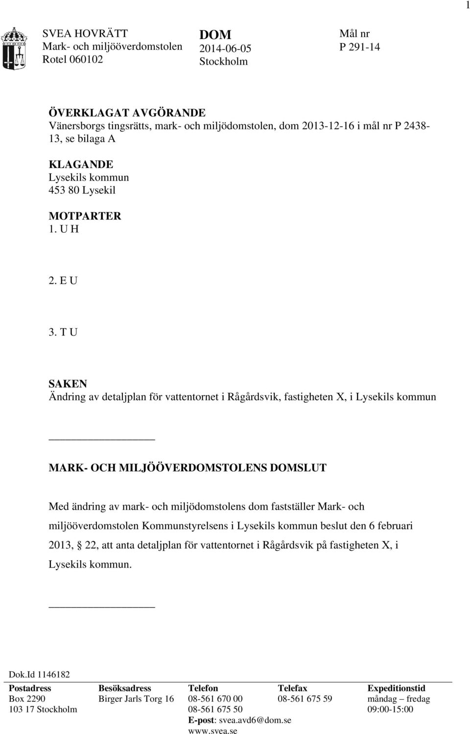 T U SAKEN Ändring av detaljplan för vattentornet i Rågårdsvik, fastigheten X, i Lysekils kommun MARK- OCH MILJÖÖVERDOMSTOLENS DOMSLUT Med ändring av mark- och miljödomstolens dom fastställer Mark-