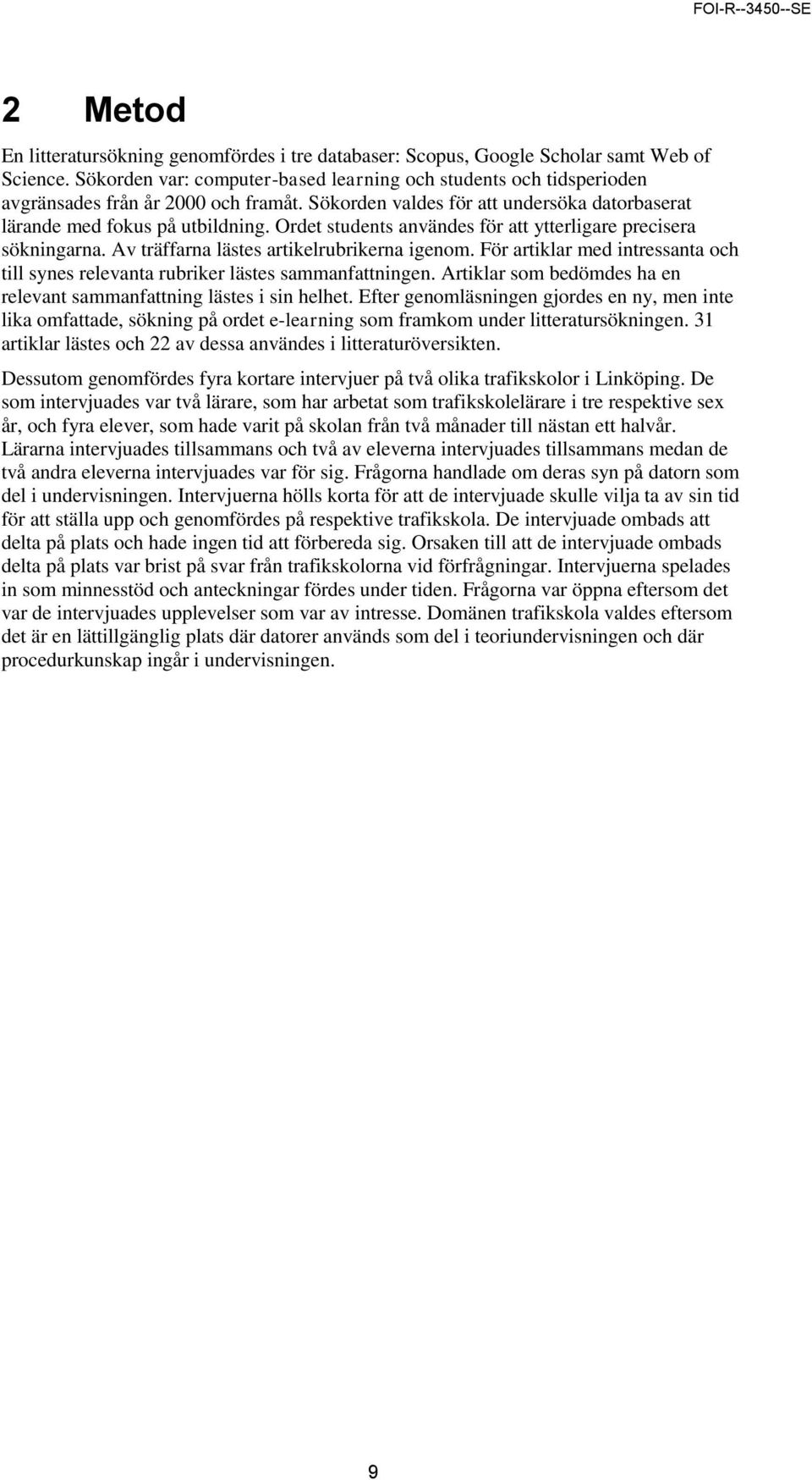 Ordet students användes för att ytterligare precisera sökningarna. Av träffarna lästes artikelrubrikerna igenom. För artiklar med intressanta och till synes relevanta rubriker lästes sammanfattningen.