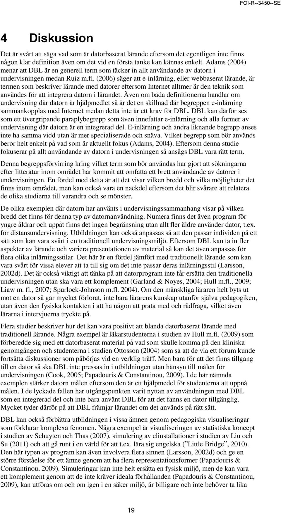 (2006) säger att e-inlärning, eller webbaserat lärande, är termen som beskriver lärande med datorer eftersom Internet alltmer är den teknik som användes för att integrera datorn i lärandet.