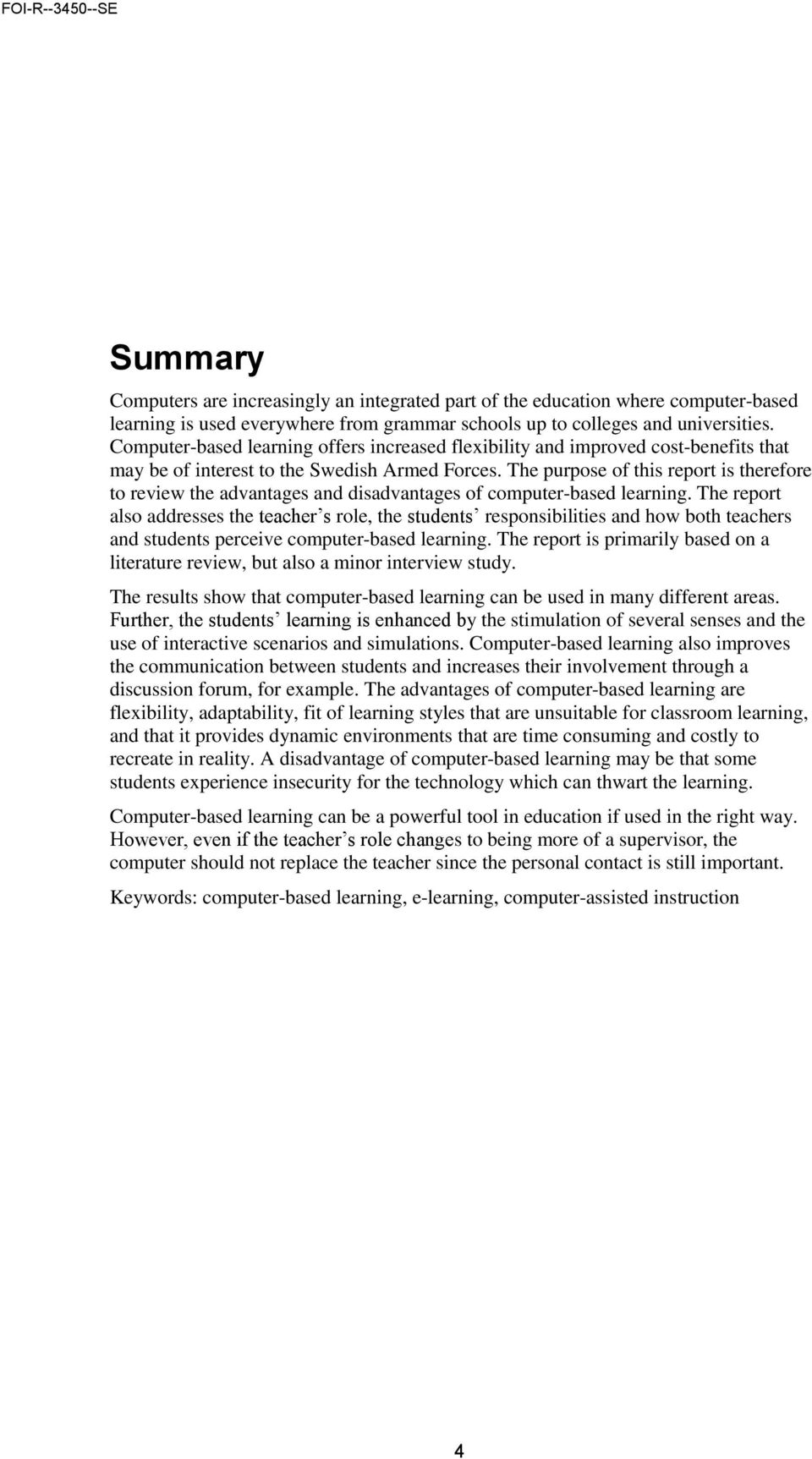 The purpose of this report is therefore to review the advantages and disadvantages of computer-based learning.