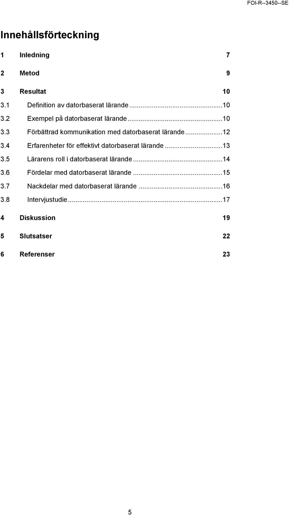 .. 13 3.5 Lärarens roll i datorbaserat lärande... 14 3.6 Fördelar med datorbaserat lärande... 15 3.