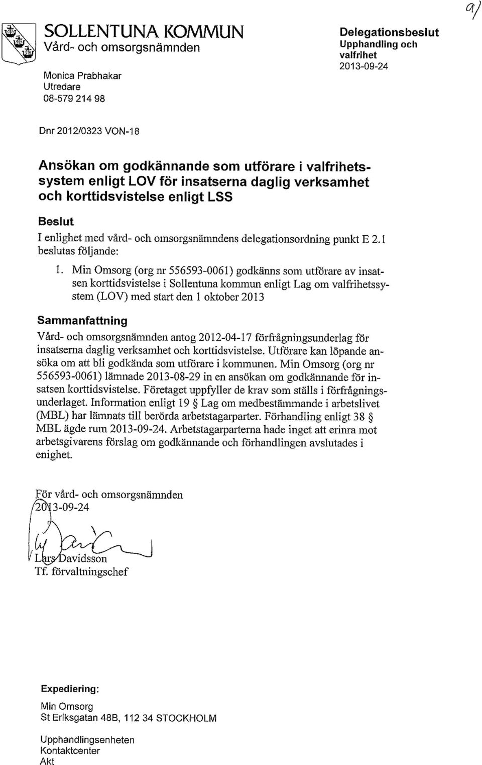 enligt LOV för insatserna daglig verksamhet och korttidsvistelse enligt LSS Beslut I enlighet med vård- och omsorgsnämndens delegationsordning punkt E 2.1 beslutas följande: 1.