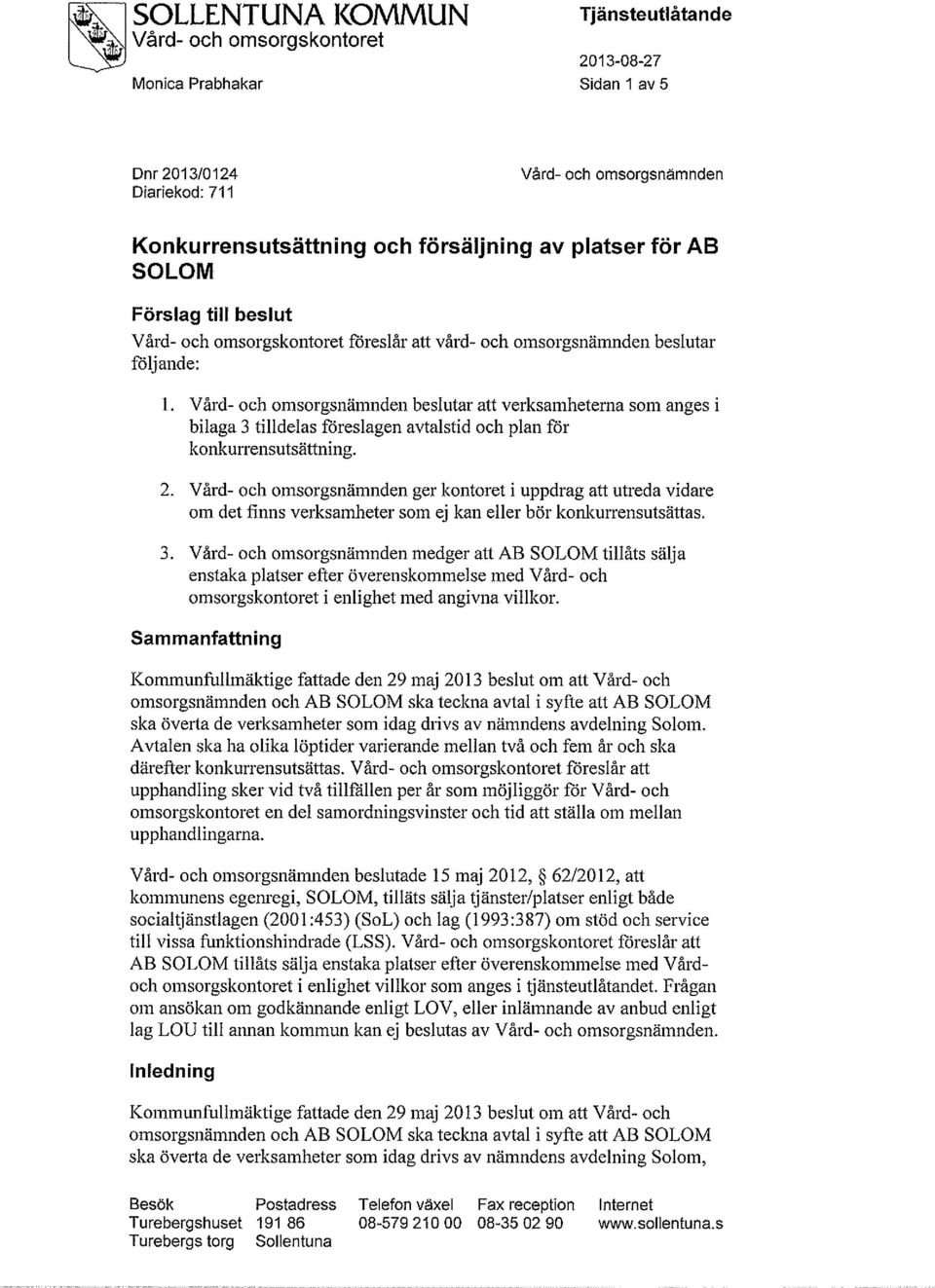 Vård- och omsorgsnämnden beslutar att verksamheterna som anges i bilaga 3 tilldelas föreslagen avtalstid och plan för konkurrensutsättning. 2.