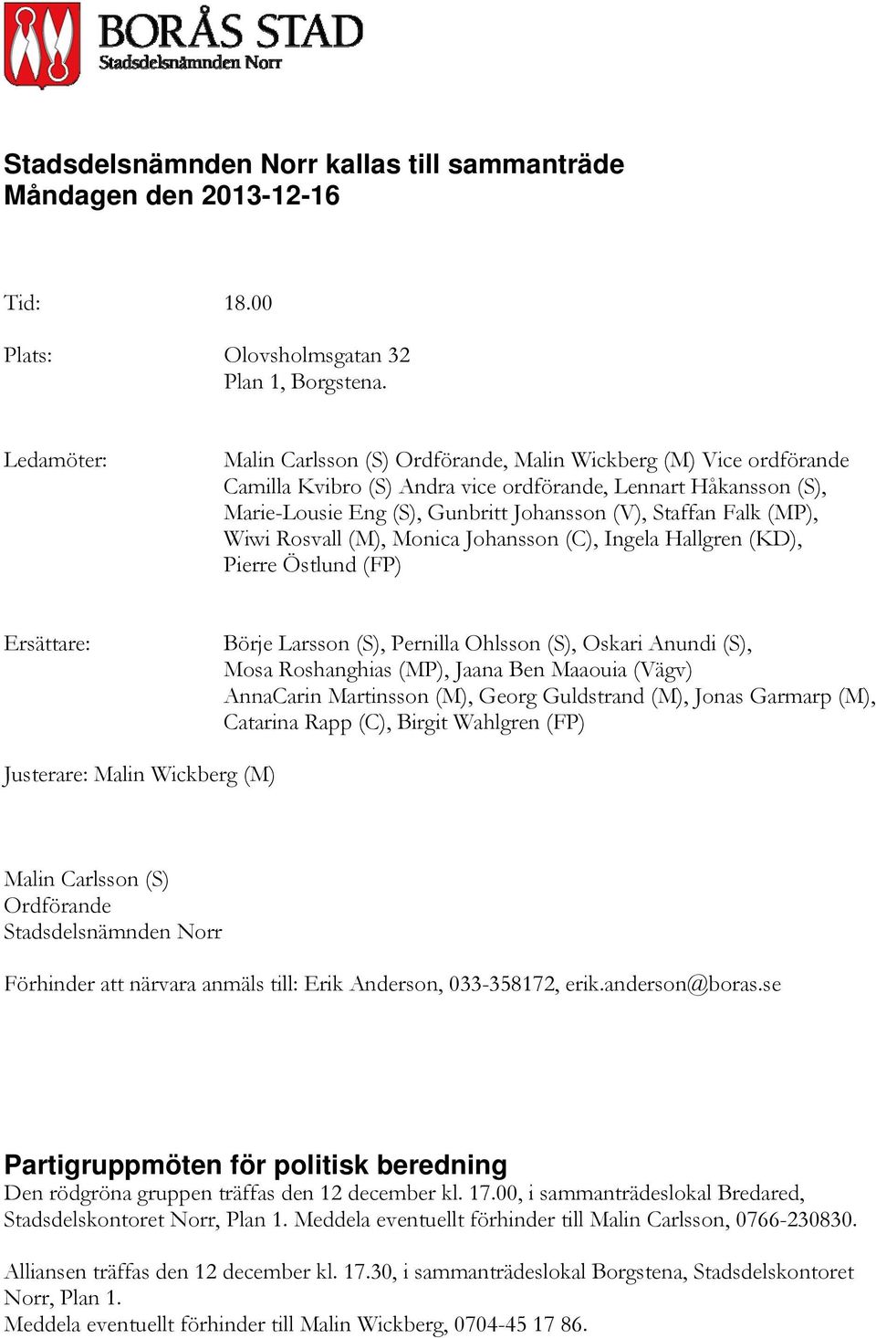 Falk (MP), Wiwi Rosvall (M), Monica Johansson (C), Ingela Hallgren (KD), Pierre Östlund (FP) Ersättare: Börje Larsson (S), Pernilla Ohlsson (S), Oskari Anundi (S), Mosa Roshanghias (MP), Jaana Ben