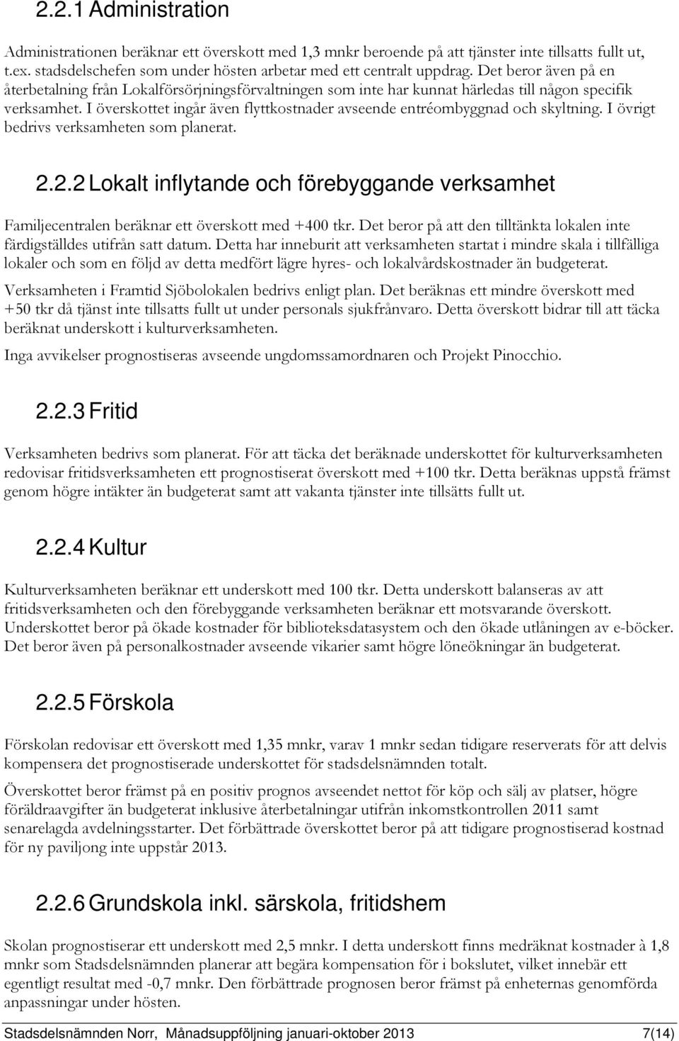 I överskottet ingår även flyttkostnader avseende entréombyggnad och skyltning. I övrigt bedrivs verksamheten som planerat. 2.