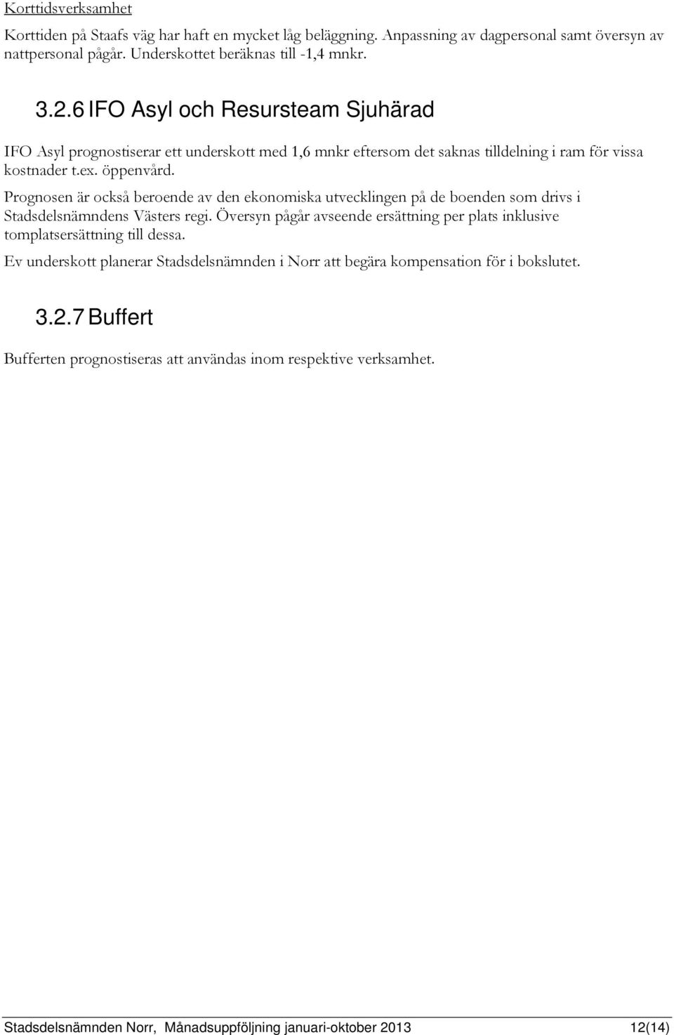 Prognosen är också beroende av den ekonomiska utvecklingen på de boenden som drivs i Stadsdelsnämndens Västers regi.