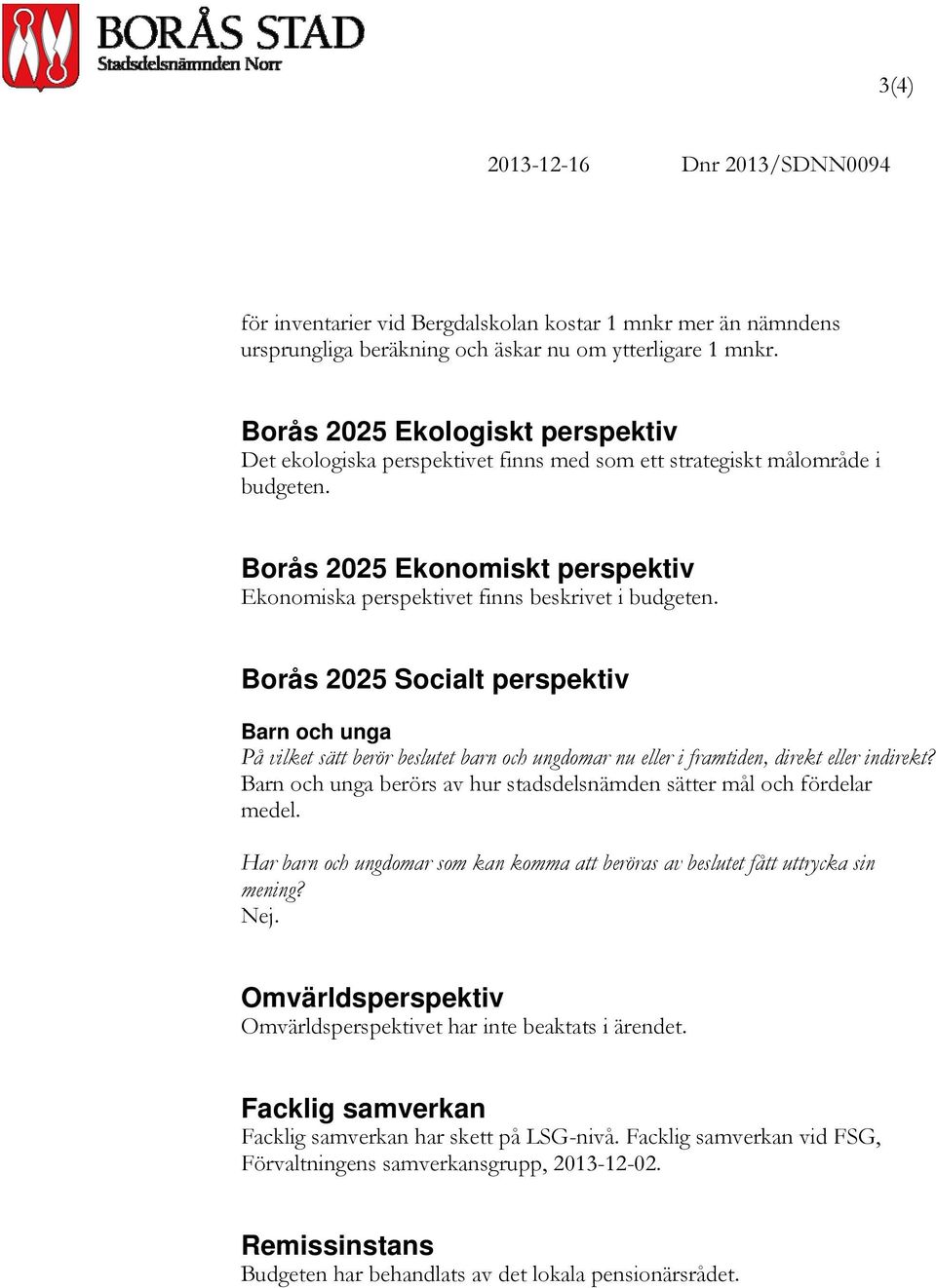 Borås 2025 Socialt perspektiv Barn och unga På vilket sätt berör beslutet barn och ungdomar nu eller i framtiden, direkt eller indirekt?