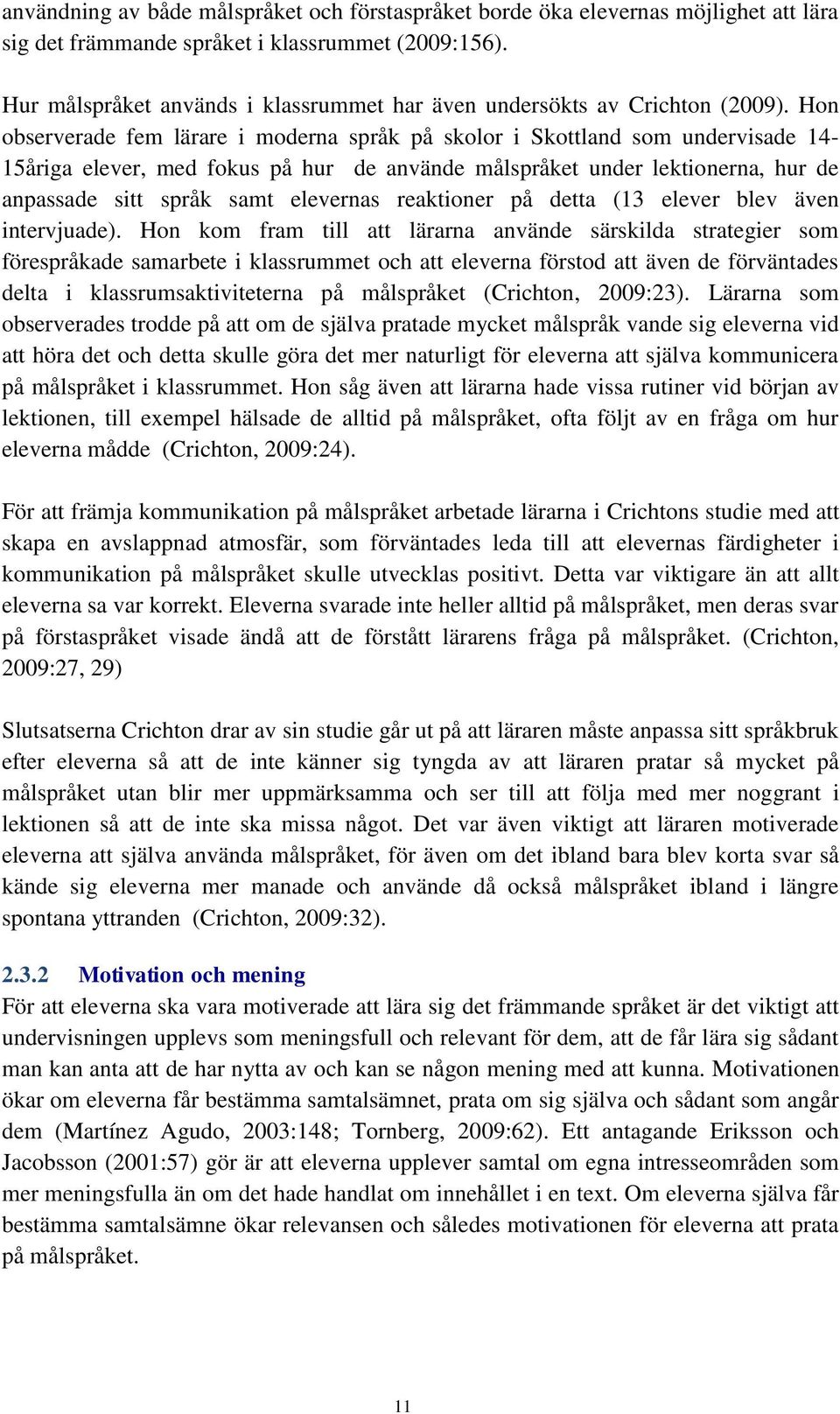 Hon observerade fem lärare i moderna språk på skolor i Skottland som undervisade 14-15åriga elever, med fokus på hur de använde målspråket under lektionerna, hur de anpassade sitt språk samt