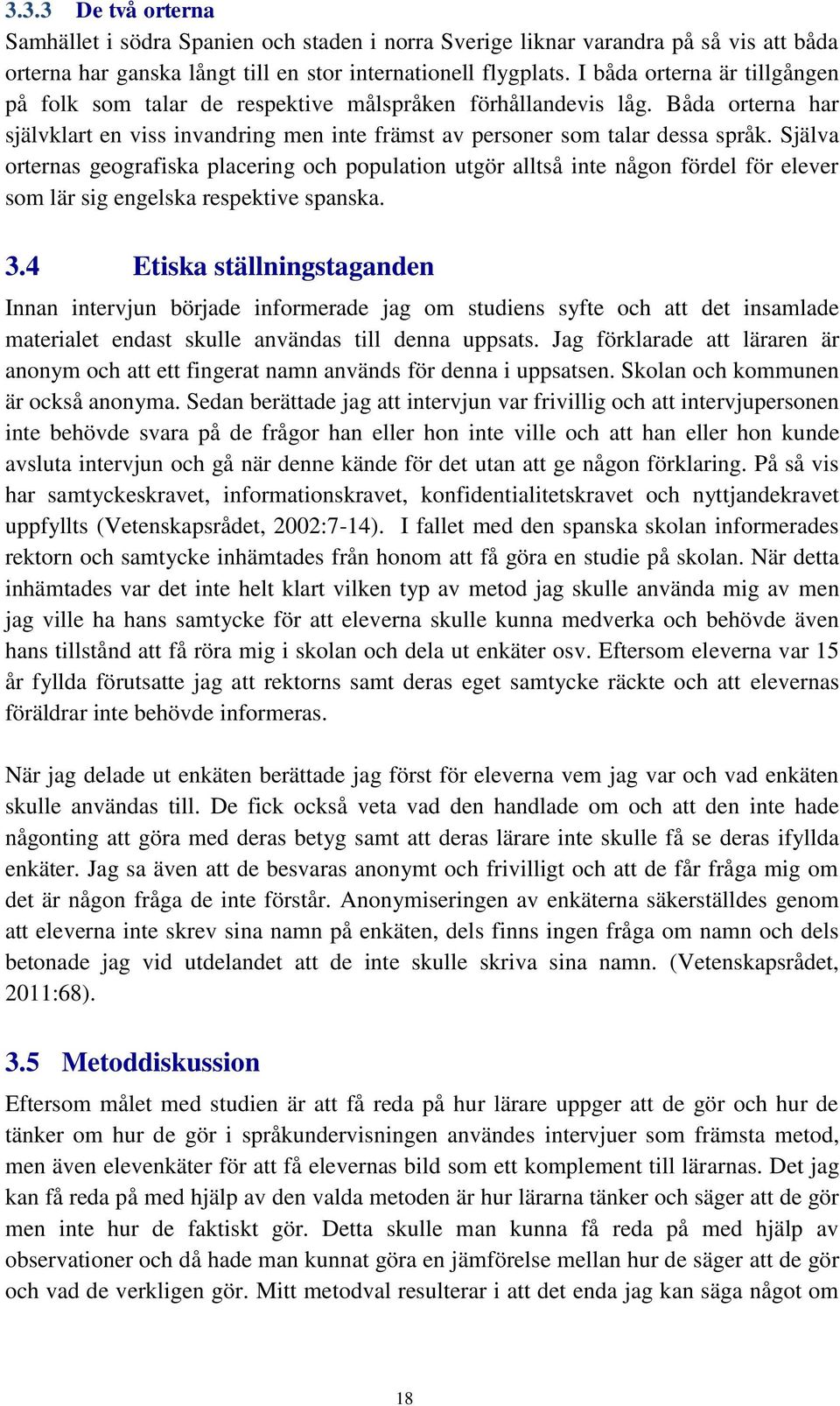 Själva orternas geografiska placering och population utgör alltså inte någon fördel för elever som lär sig engelska respektive spanska. 3.