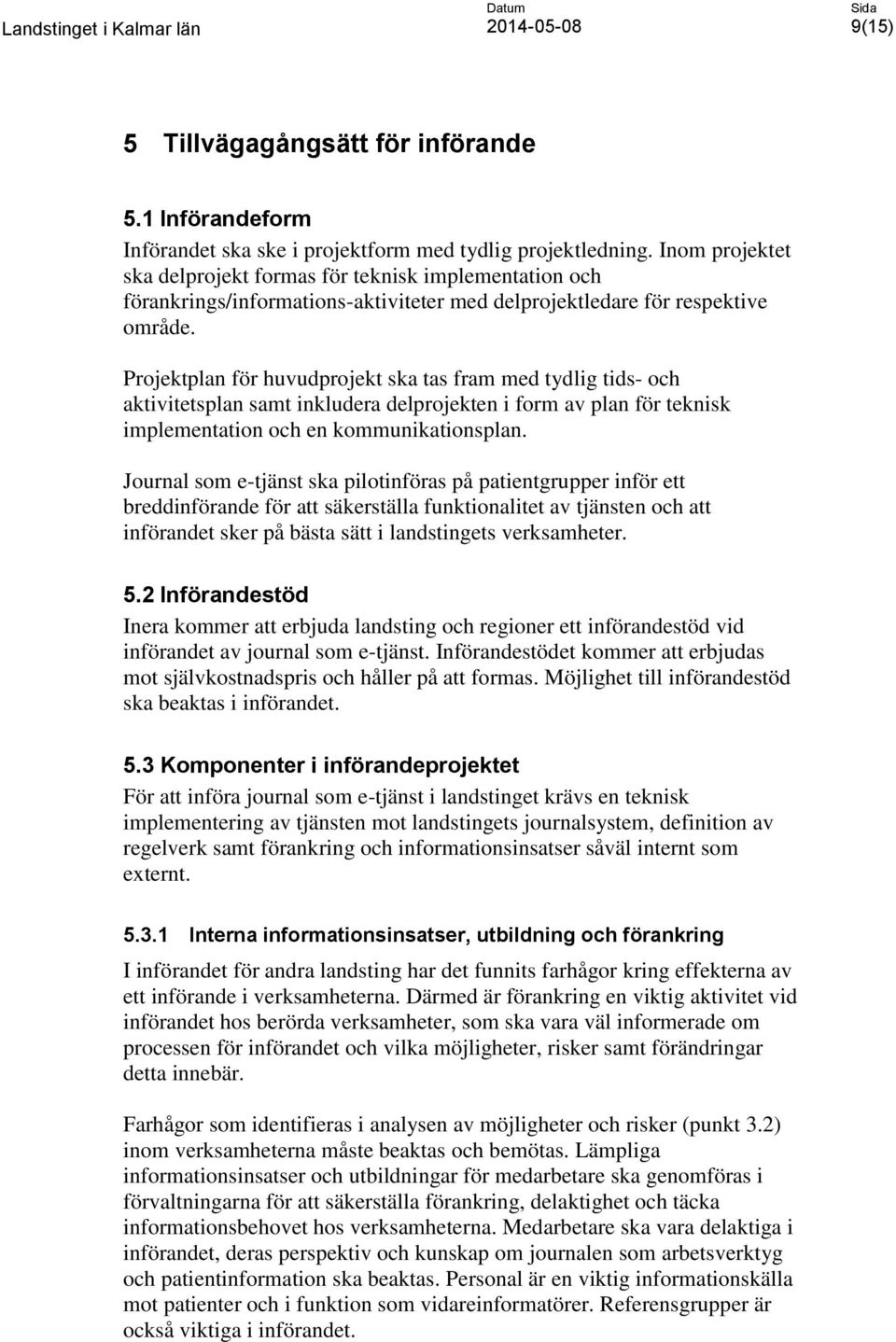 Projektplan för huvudprojekt ska tas fram med tydlig tids- och aktivitetsplan samt inkludera delprojekten i form av plan för teknisk implementation och en kommunikationsplan.