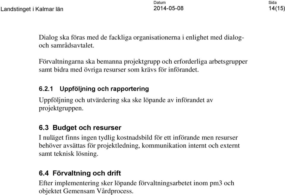 1 Uppföljning och rapportering Uppföljning och utvärdering ska ske löpande av införandet av projektgruppen. 6.