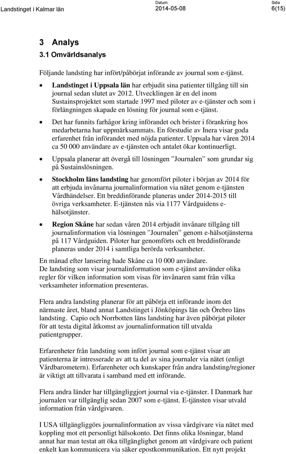 Utvecklingen är en del inom Sustainsprojektet som startade 1997 med piloter av e-tjänster och som i förlängningen skapade en lösning för journal som e-tjänst.