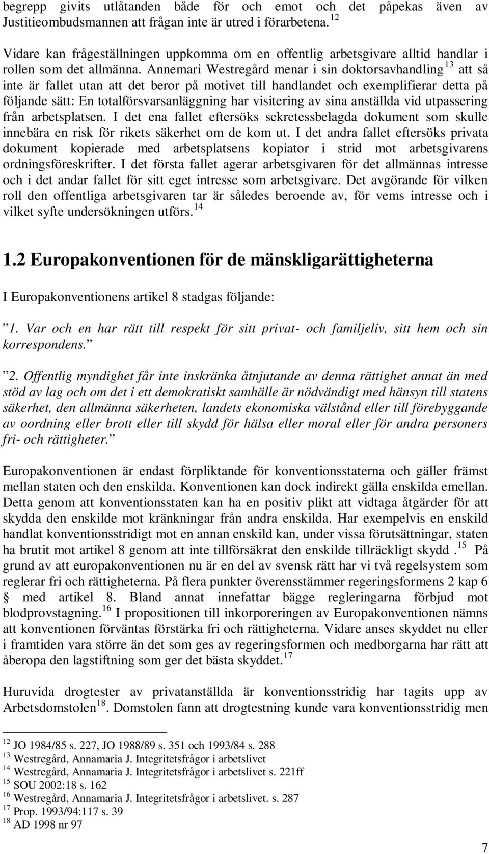 Annemari Westregård menar i sin doktorsavhandling 13 att så inte är fallet utan att det beror på motivet till handlandet och exemplifierar detta på följande sätt: En totalförsvarsanläggning har