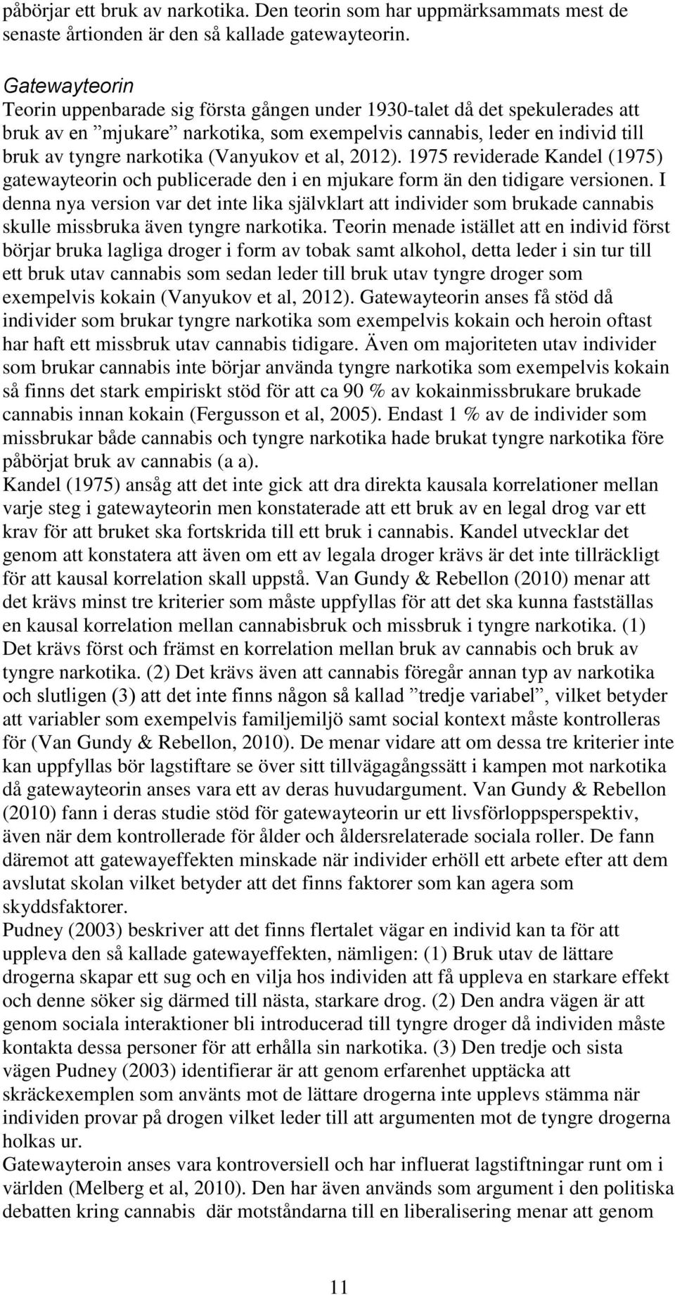 (Vanyukov et al, 2012). 1975 reviderade Kandel (1975) gatewayteorin och publicerade den i en mjukare form än den tidigare versionen.