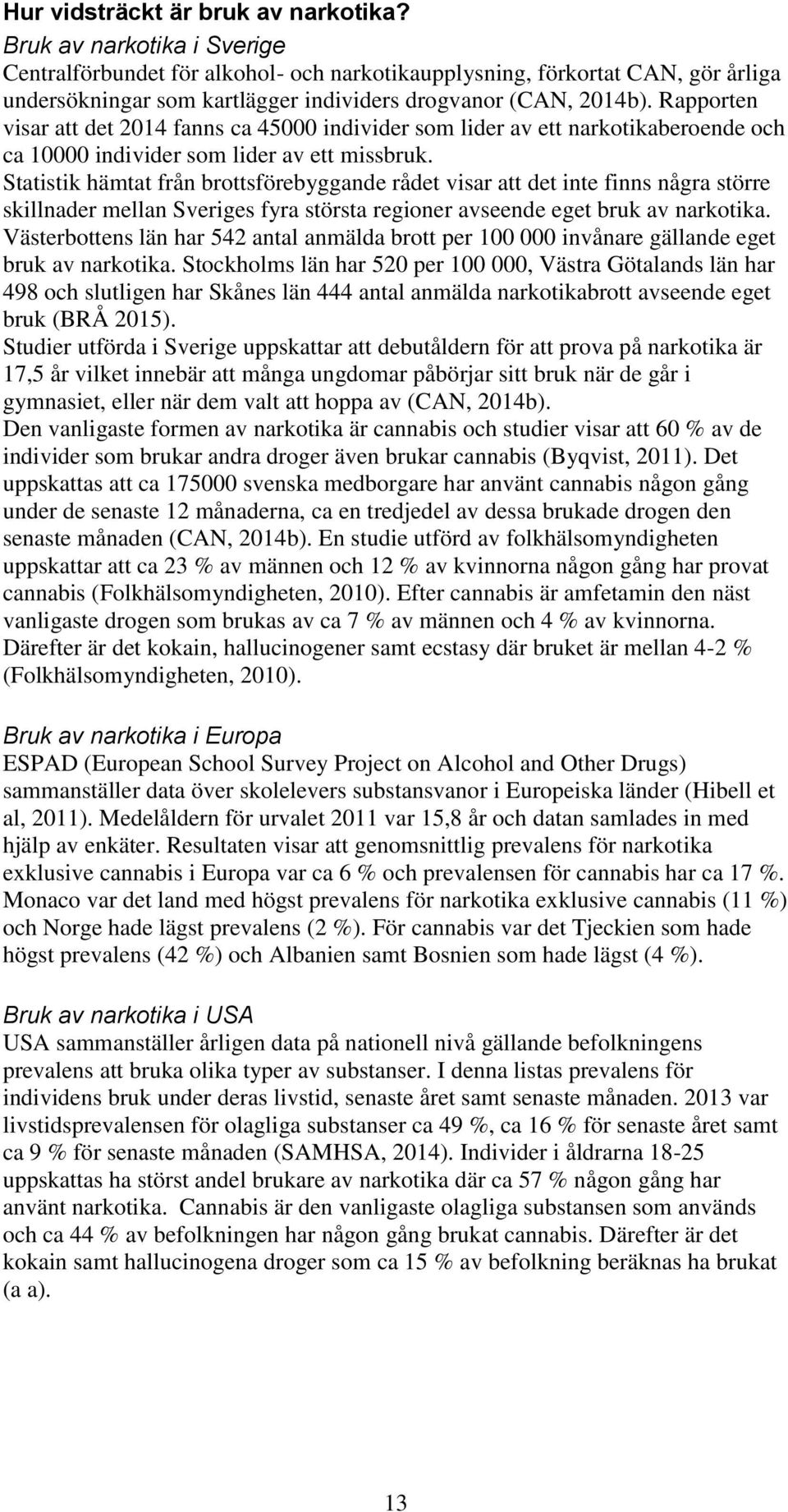 Rapporten visar att det 2014 fanns ca 45000 individer som lider av ett narkotikaberoende och ca 10000 individer som lider av ett missbruk.