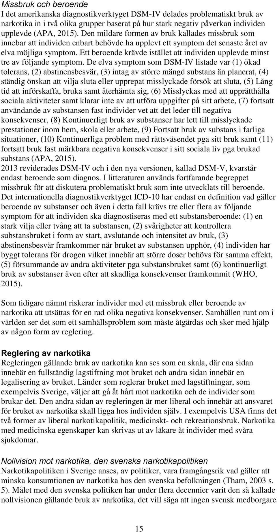 Ett beroende krävde istället att individen upplevde minst tre av följande symptom.