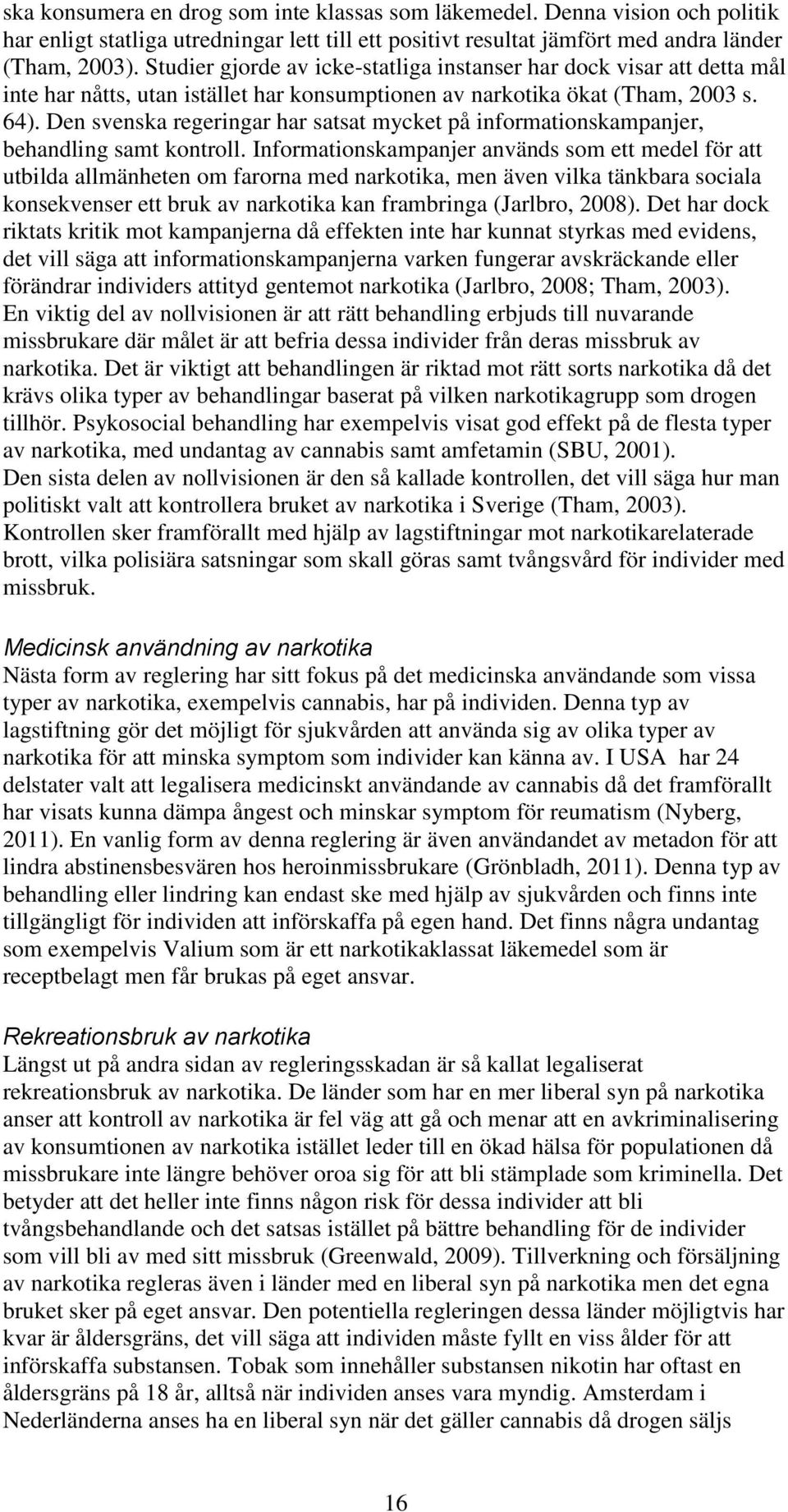 Den svenska regeringar har satsat mycket på informationskampanjer, behandling samt kontroll.