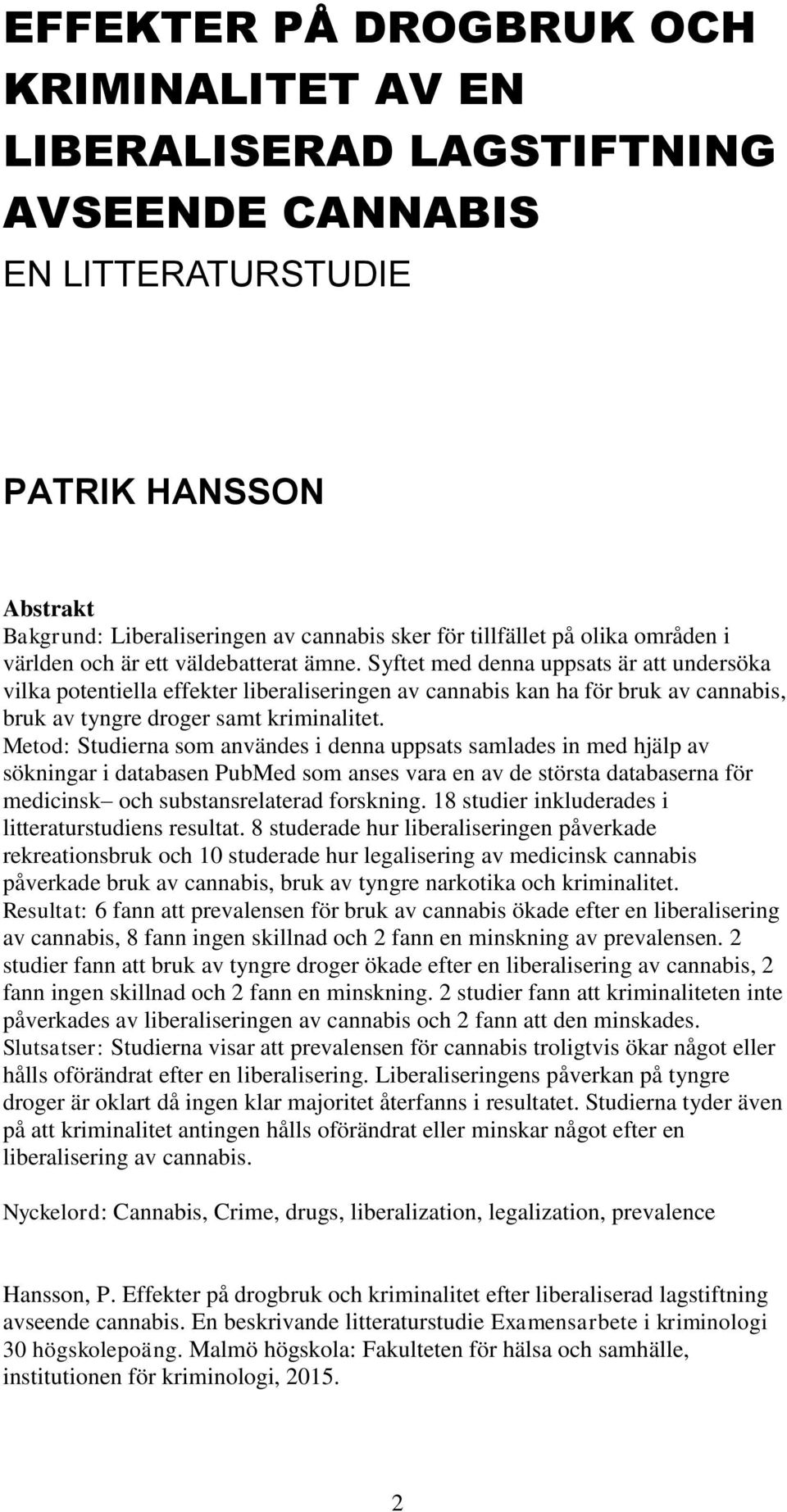 Syftet med denna uppsats är att undersöka vilka potentiella effekter liberaliseringen av cannabis kan ha för bruk av cannabis, bruk av tyngre droger samt kriminalitet.