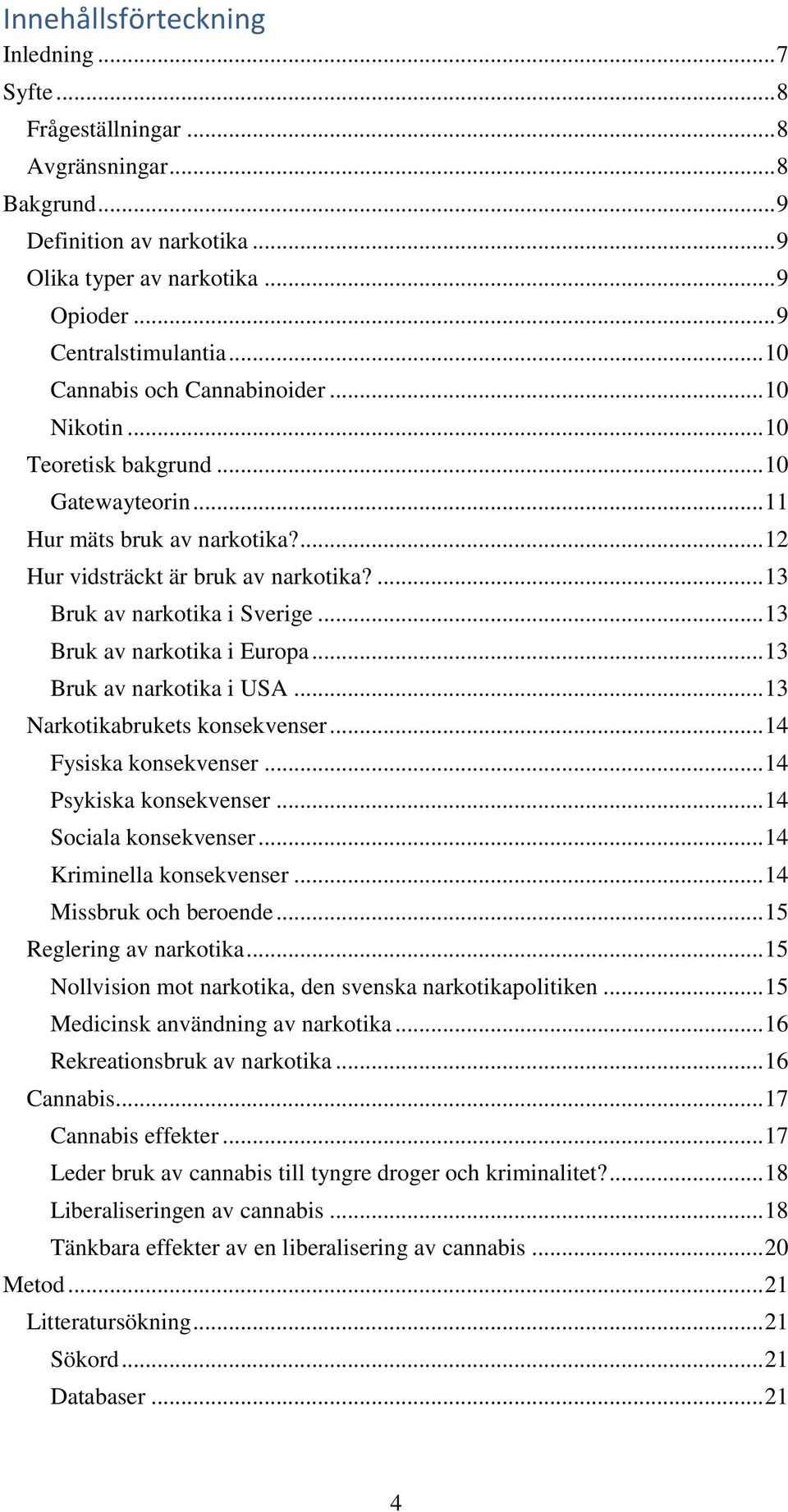 .. 13 Bruk av narkotika i Europa... 13 Bruk av narkotika i USA... 13 Narkotikabrukets konsekvenser... 14 Fysiska konsekvenser... 14 Psykiska konsekvenser... 14 Sociala konsekvenser.