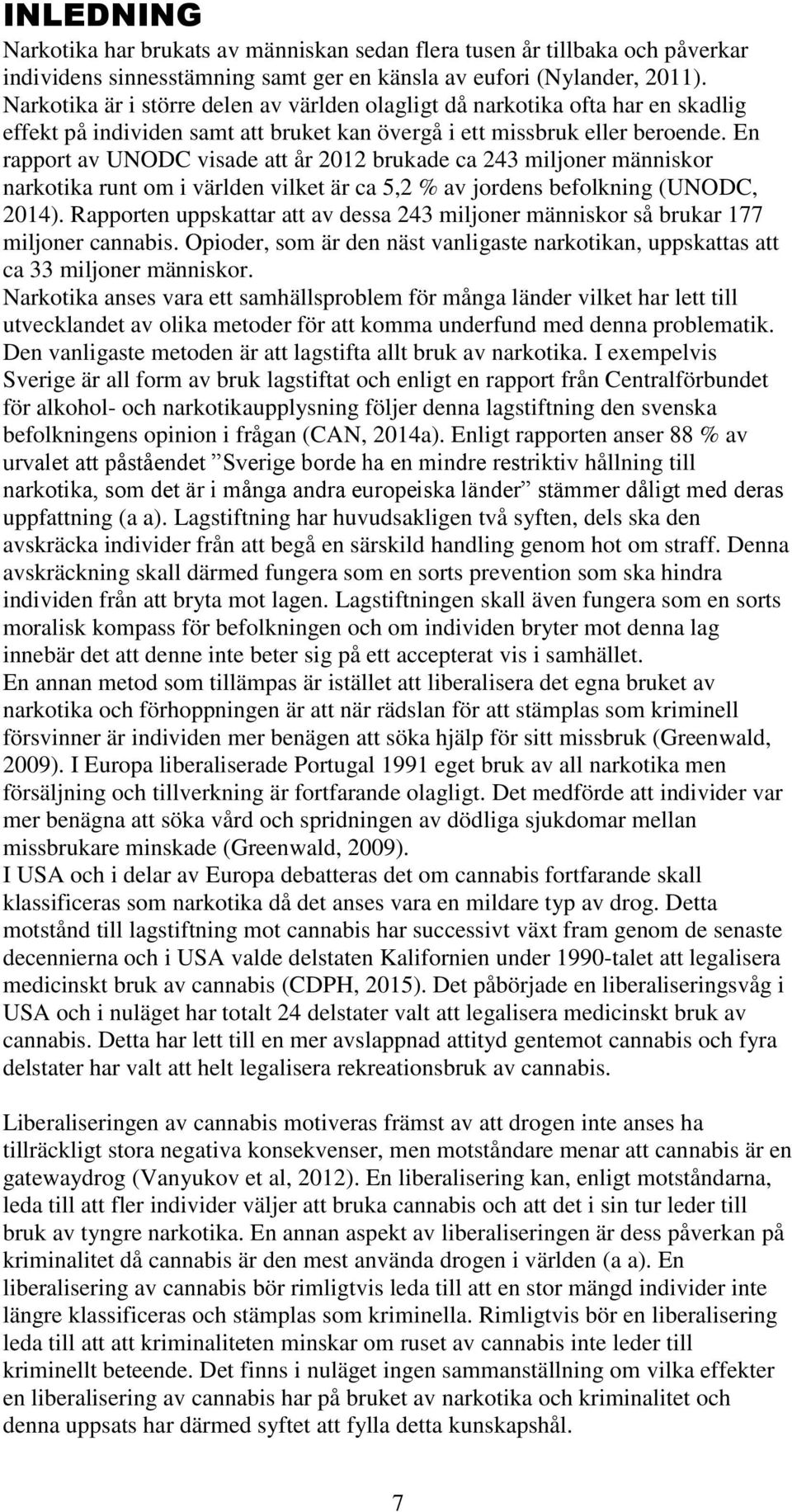 En rapport av UNODC visade att år 2012 brukade ca 243 miljoner människor narkotika runt om i världen vilket är ca 5,2 % av jordens befolkning (UNODC, 2014).