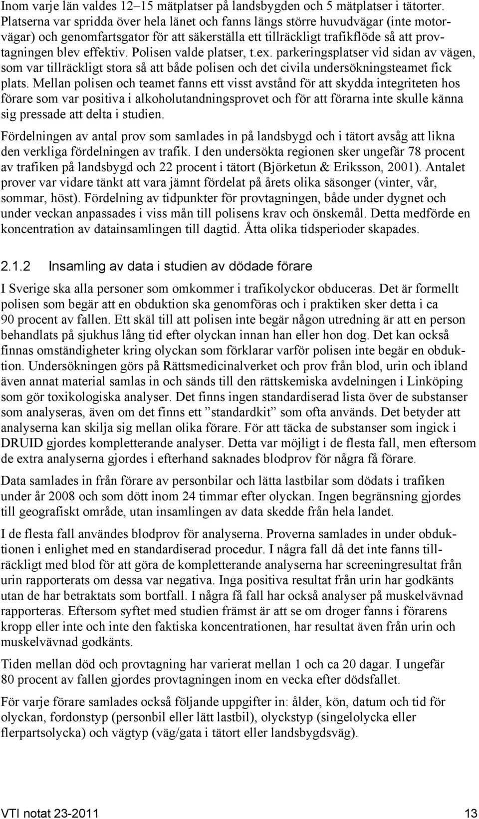 Polisen valde platser, t.ex. parkeringsplatser vid sidan av vägen, som var tillräckligt stora så att både polisen och det civila undersökningsteamet fick plats.