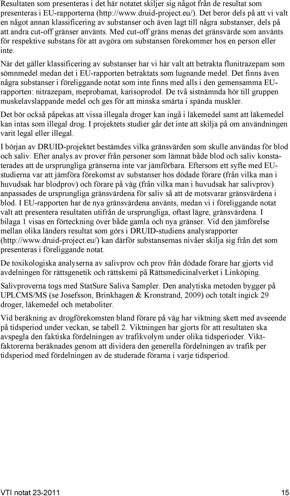 Med cut-off gräns menas det gränsvärde som använts för respektive substans för att avgöra om substansen förekommer hos en person eller inte.