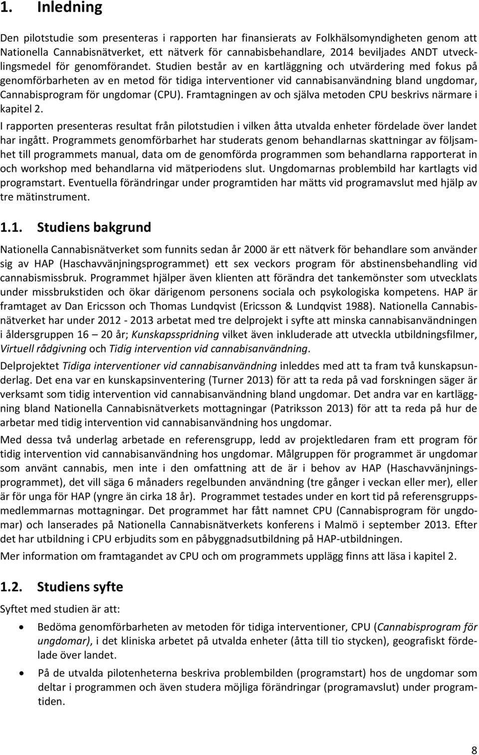 Studien består av en kartläggning och utvärdering med fokus på genomförbarheten av en metod för tidiga interventioner vid cannabisanvändning bland ungdomar, Cannabisprogram för ungdomar (CPU).