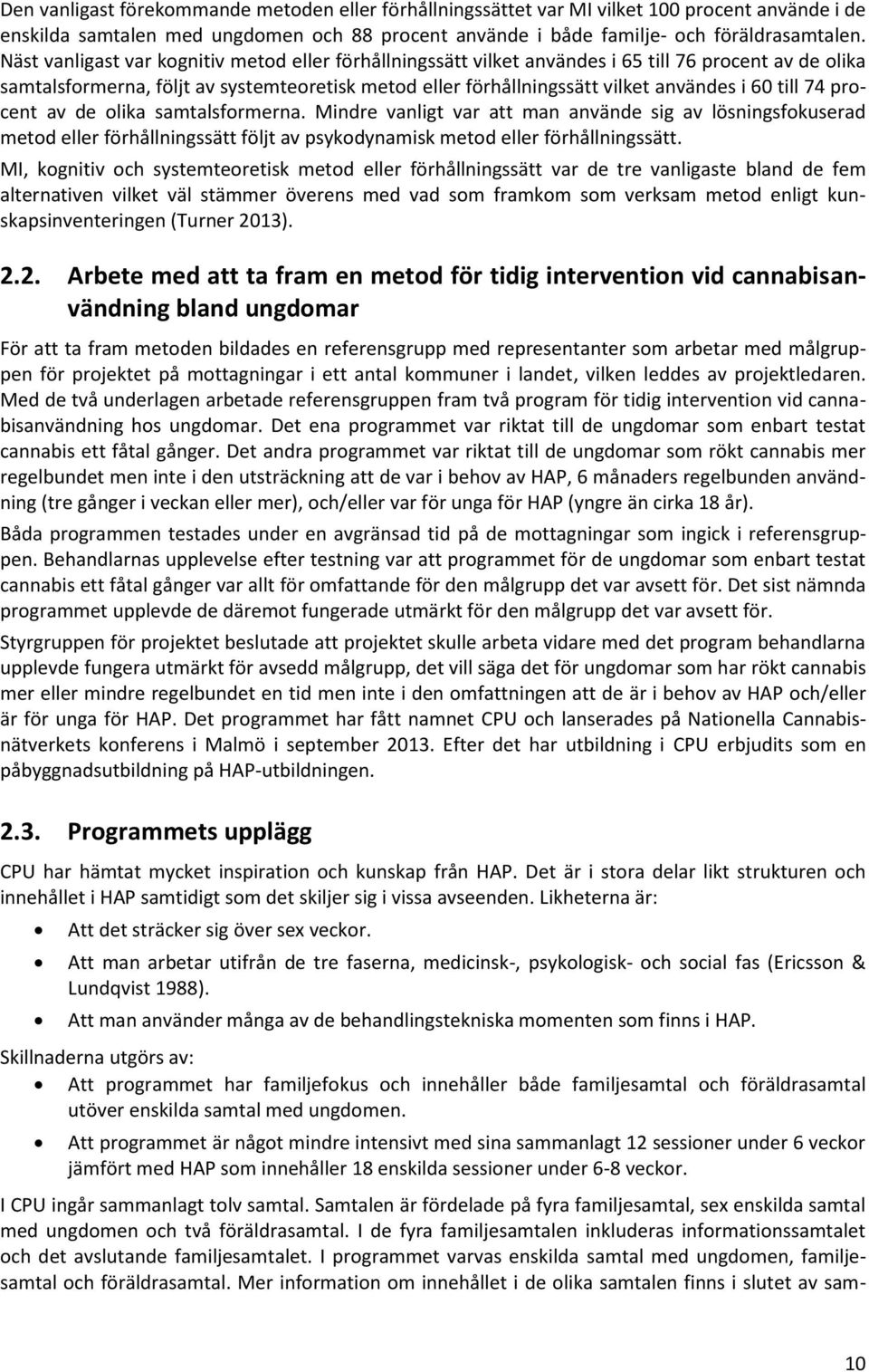 till 74 procent av de olika samtalsformerna. Mindre vanligt var att man använde sig av lösningsfokuserad metod eller förhållningssätt följt av psykodynamisk metod eller förhållningssätt.