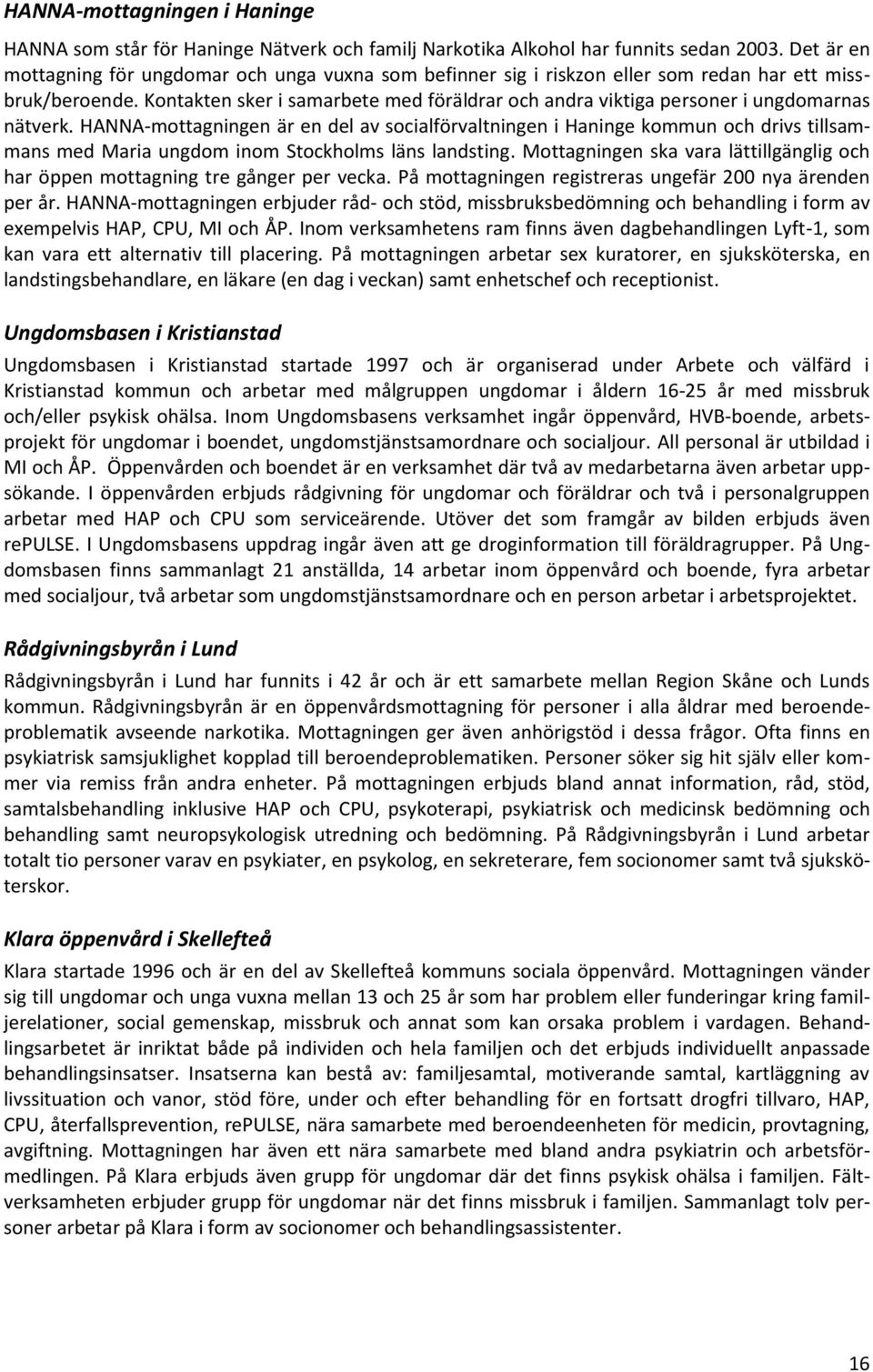 Kontakten sker i samarbete med föräldrar och andra viktiga personer i ungdomarnas nätverk.