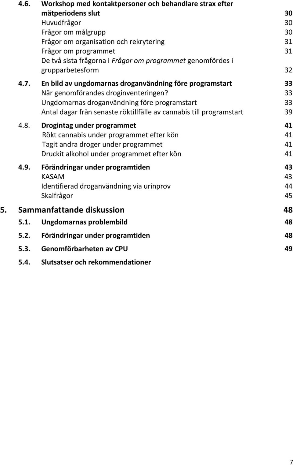 33 Ungdomarnas droganvändning före programstart 33 Antal dagar från senaste röktillfälle av cannabis till programstart 39 4.8.