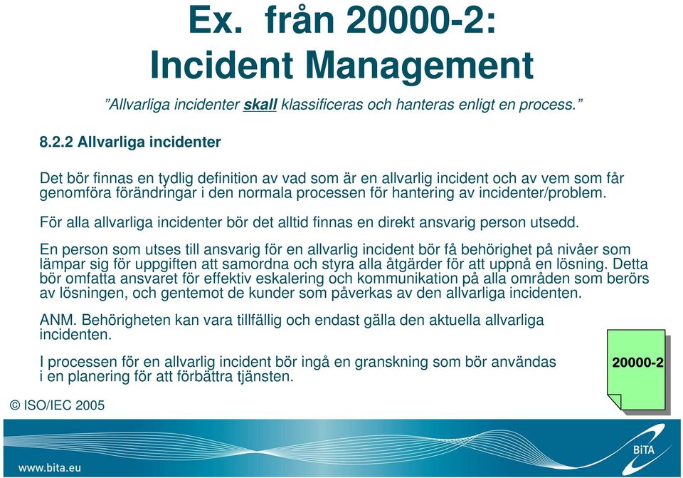 Incident Management Allvarliga incidenter skall klassificeras och hanteras enligt en process. 8.2.