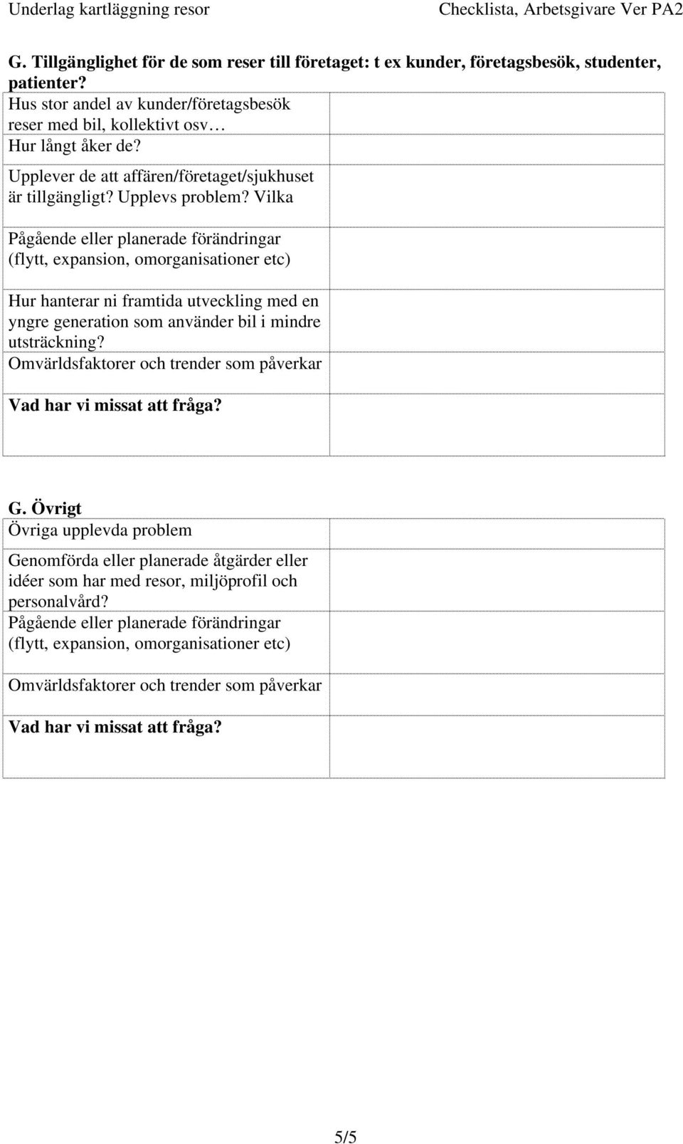 Vilka Pågående eller planerade förändringar (flytt, expansion, omorganisationer etc) Hur hanterar ni framtida utveckling med en yngre generation som använder bil i mindre utsträckning?