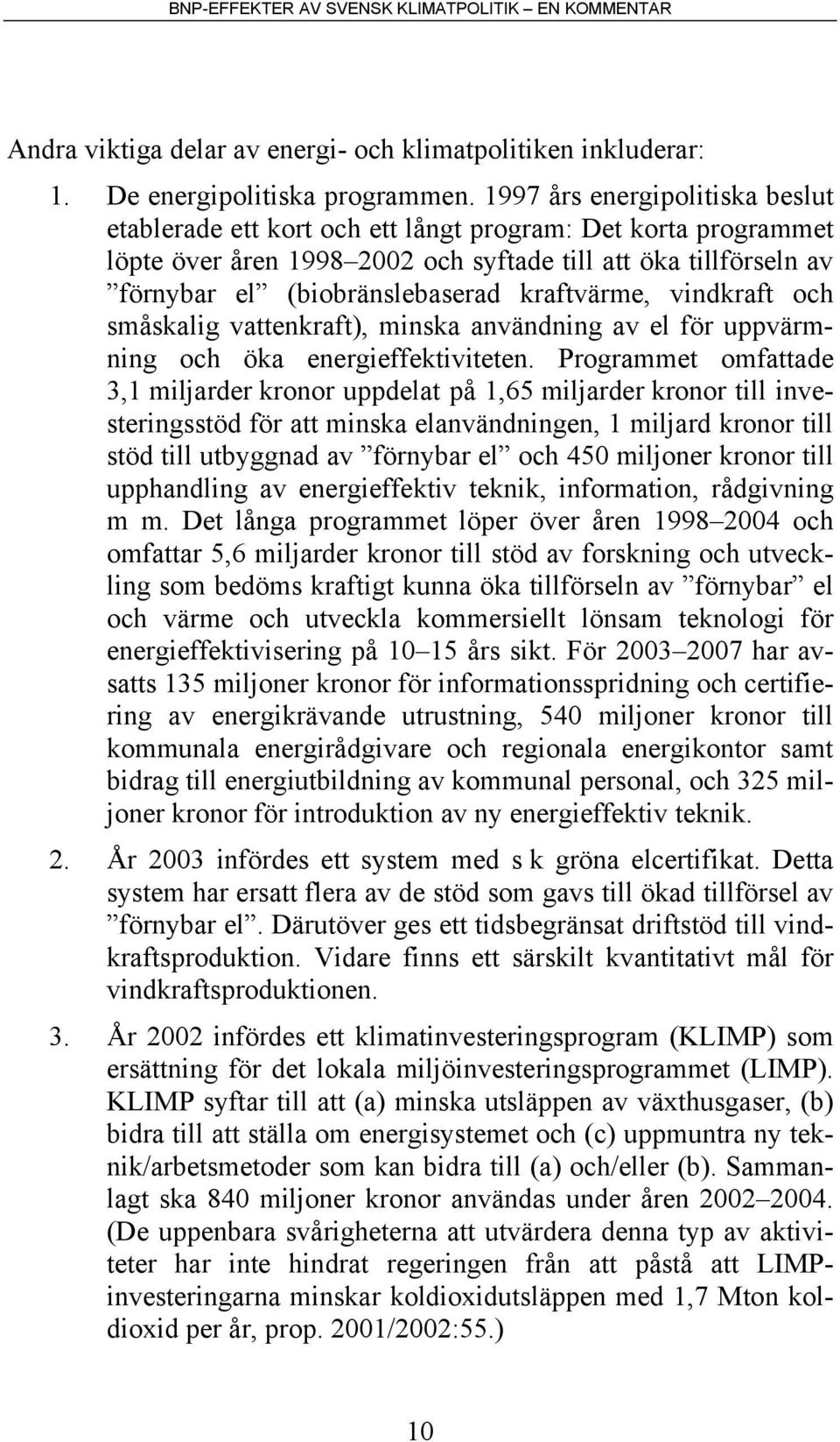 kraftvärme, vindkraft och småskalig vattenkraft), minska användning av el för uppvärmning och öka energieffektiviteten.