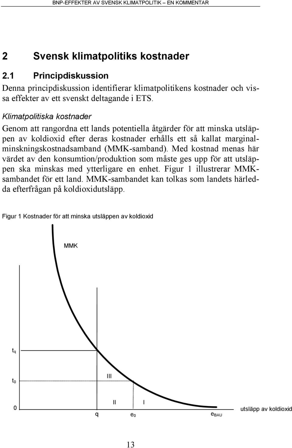 marginalminskningskostnadsamband (MMK-samband). Med kostnad menas här värdet av den konsumtion/produktion som måste ges upp för att utsläppen ska minskas med ytterligare en enhet.