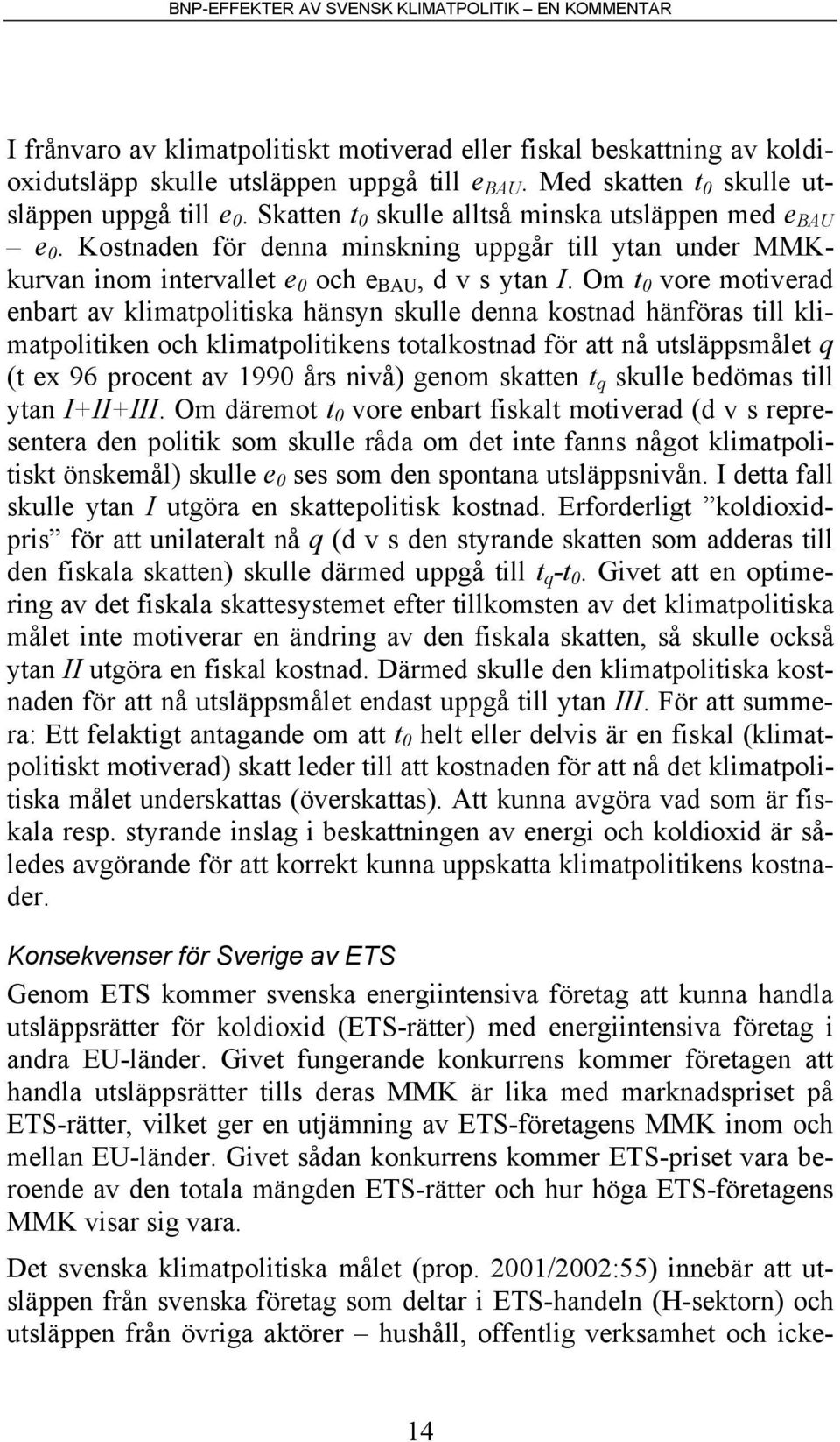 Om t 0 vore motiverad enbart av klimatpolitiska hänsyn skulle denna kostnad hänföras till klimatpolitiken och klimatpolitikens totalkostnad för att nå utsläppsmålet q (t ex 96 procent av 1990 års