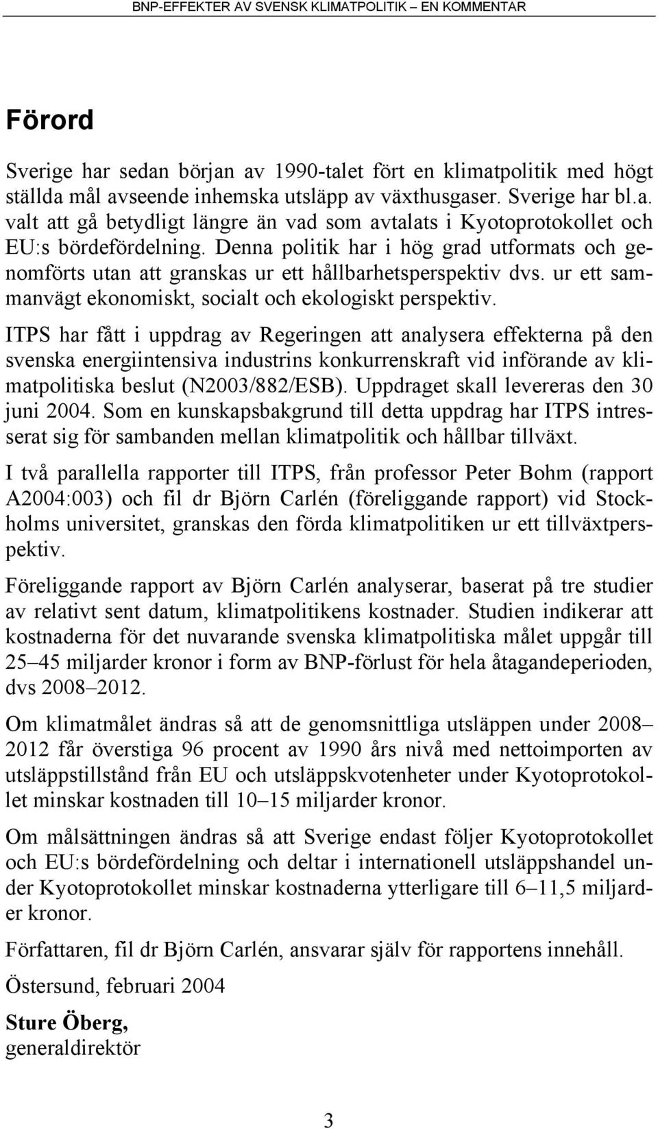 ITPS har fått i uppdrag av Regeringen att analysera effekterna på den svenska energiintensiva industrins konkurrenskraft vid införande av klimatpolitiska beslut (N2003/882/ESB).