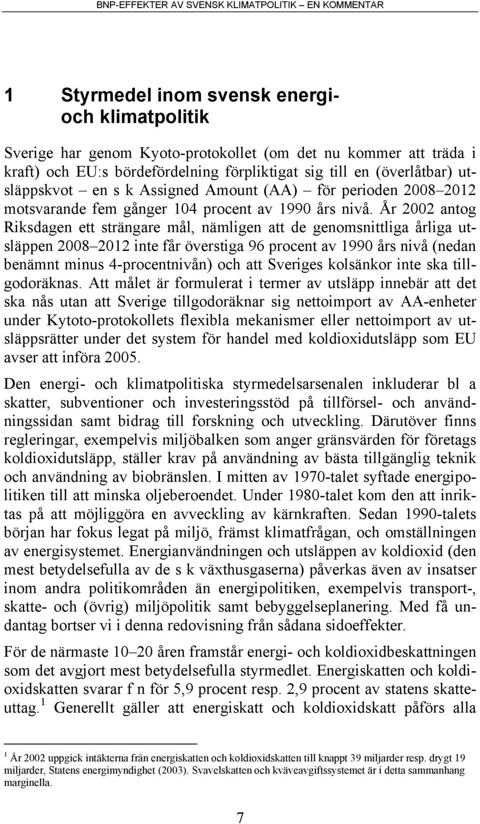 År 2002 antog Riksdagen ett strängare mål, nämligen att de genomsnittliga årliga utsläppen 2008 2012 inte får överstiga 96 procent av 1990 års nivå (nedan benämnt minus 4-procentnivån) och att