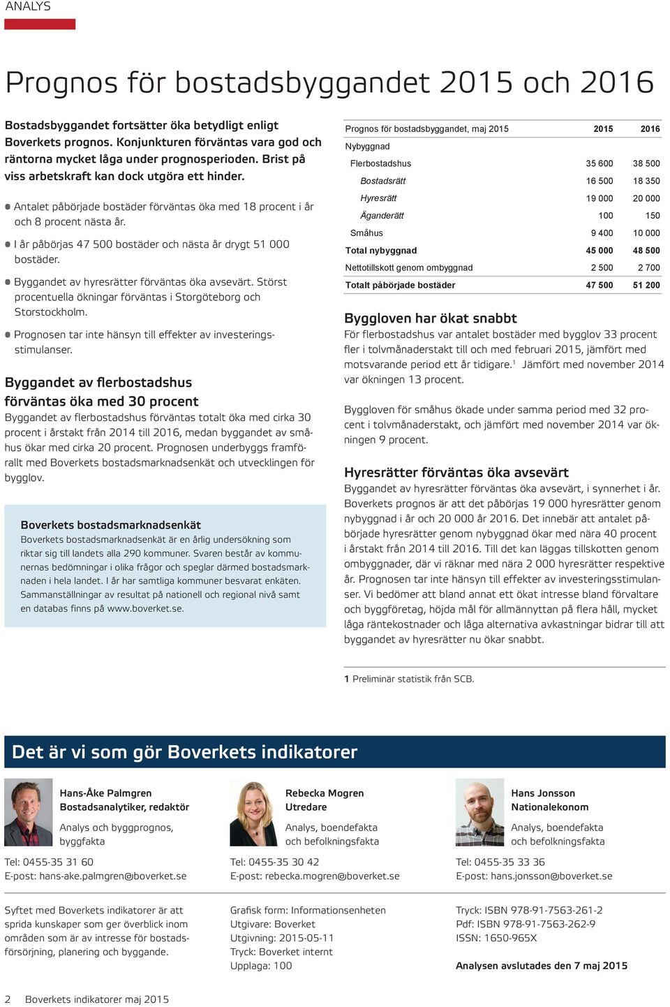 Byggandet av hyresrätter förväntas öka avsevärt. Störst procentuella ökningar förväntas i Storgöteborg och Storstockholm. Prognosen tar inte hänsyn till effekter av investeringsstimulanser.