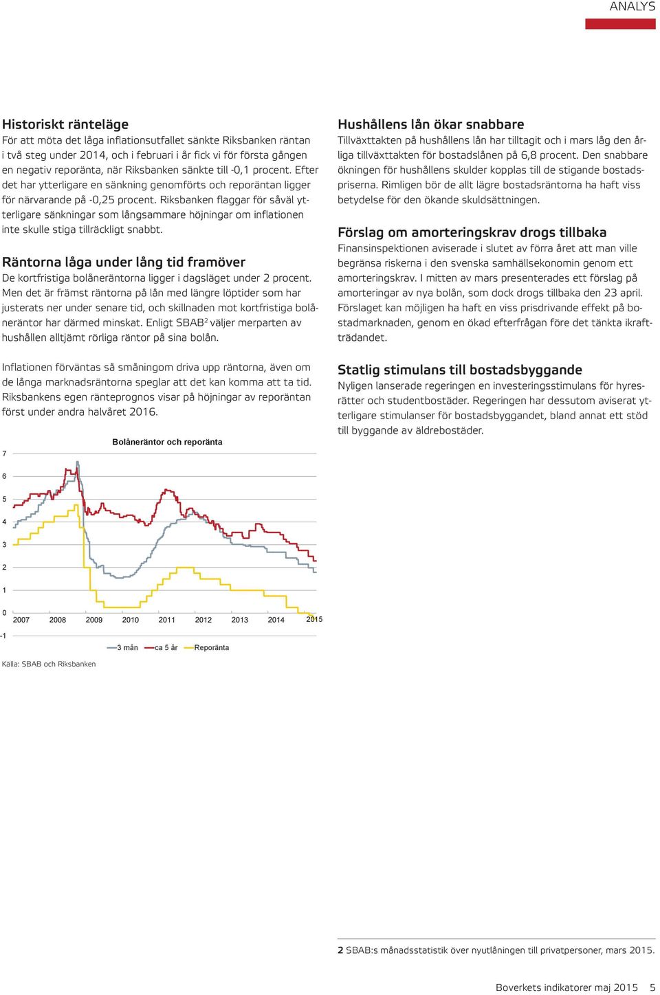 Riksbanken flaggar för såväl ytterligare sänkningar som långsammare höjningar om inflationen inte skulle stiga tillräckligt snabbt.