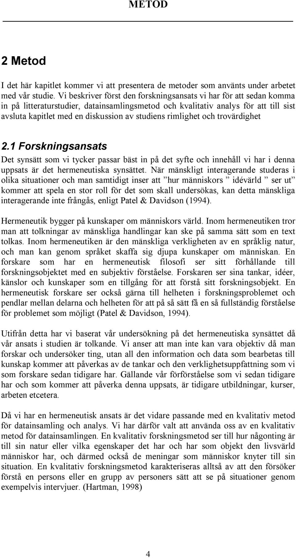 rimlighet och trovärdighet 2.1 Forskningsansats Det synsätt som vi tycker passar bäst in på det syfte och innehåll vi har i denna uppsats är det hermeneutiska synsättet.