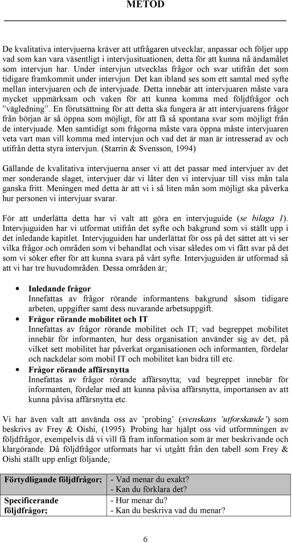 Detta innebär att intervjuaren måste vara mycket uppmärksam och vaken för att kunna komma med följdfrågor och vägledning.