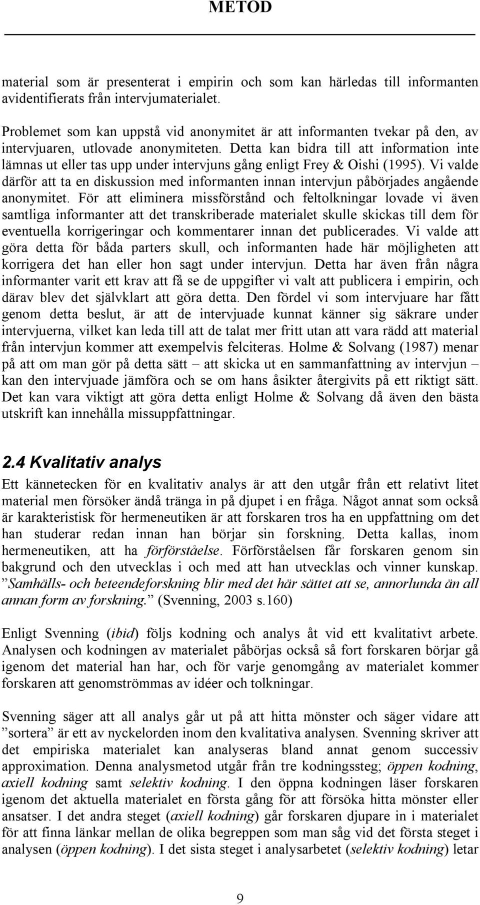 Detta kan bidra till att information inte lämnas ut eller tas upp under intervjuns gång enligt Frey & Oishi (1995).