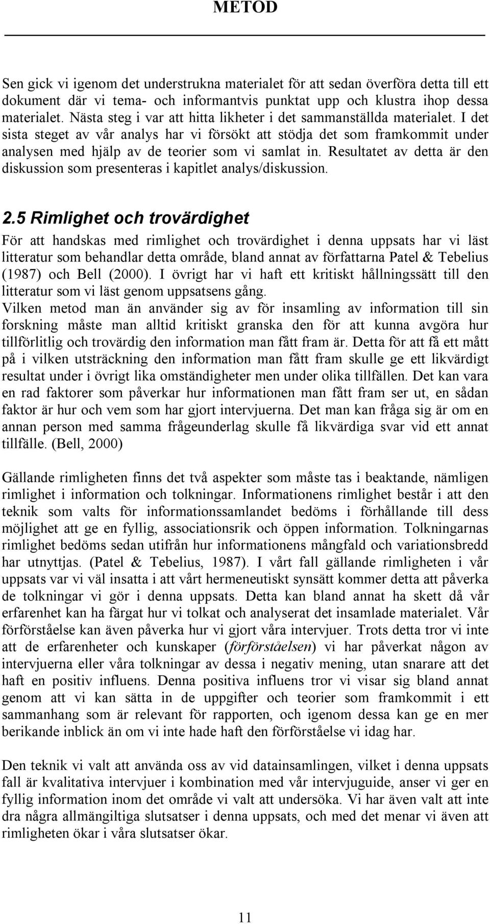 I det sista steget av vår analys har vi försökt att stödja det som framkommit under analysen med hjälp av de teorier som vi samlat in.