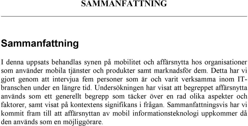 Undersökningen har visat att begreppet affärsnytta används som ett generellt begrepp som täcker över en rad olika aspekter och faktorer, samt visat på