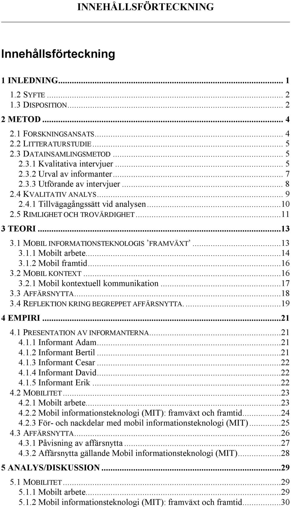 1 MOBIL INFORMATIONSTEKNOLOGIS FRAMVÄXT...13 3.1.1 Mobilt arbete...14 3.1.2 Mobil framtid...16 3.2 MOBIL KONTEXT...16 3.2.1 Mobil kontextuell kommunikation...17 3.3 AFFÄRSNYTTA...18 3.