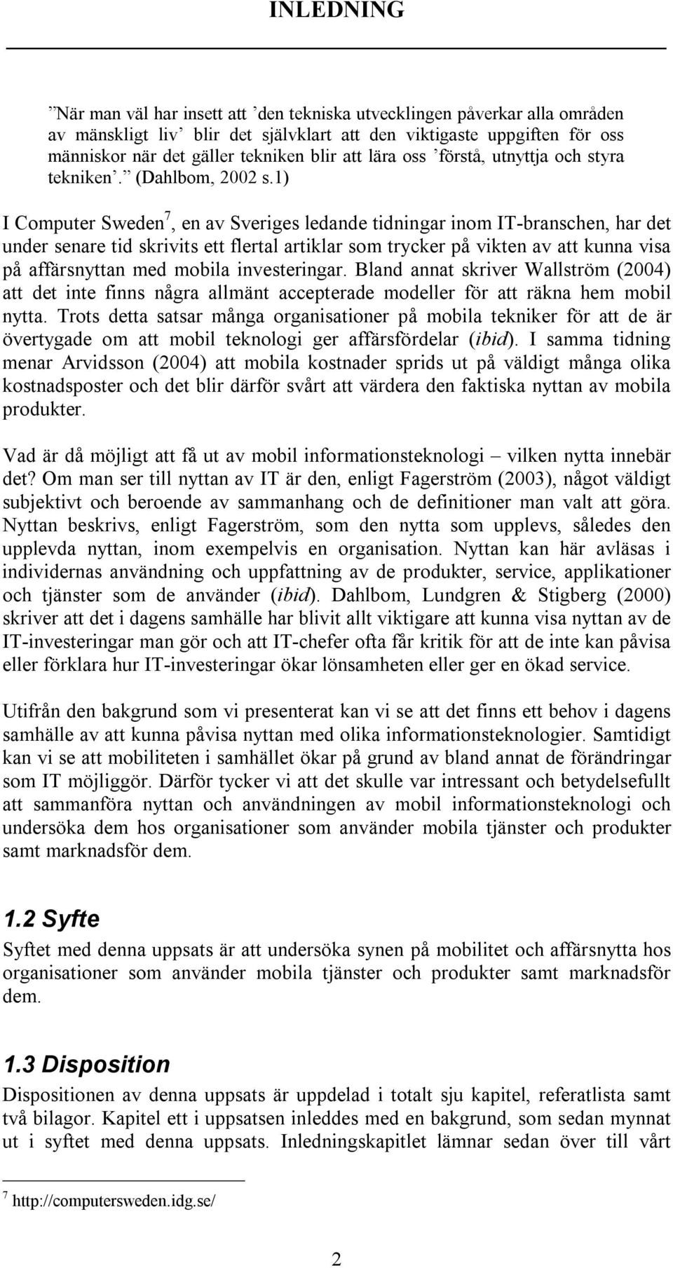 1) I Computer Sweden 7, en av Sveriges ledande tidningar inom IT-branschen, har det under senare tid skrivits ett flertal artiklar som trycker på vikten av att kunna visa på affärsnyttan med mobila