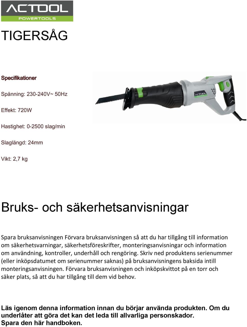 Skriv ned produktens serienummer (eller inköpsdatumet om serienummer saknas) på bruksanvisningens baksida intill monteringsanvisningen.