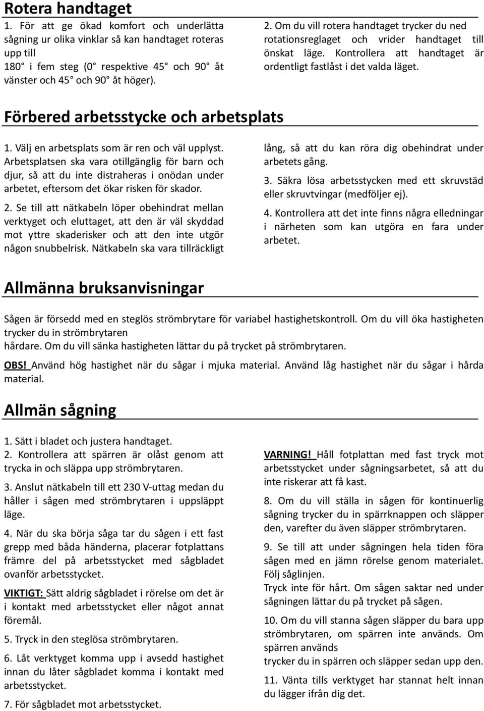 Förbered arbetsstycke och arbetsplats 1. Välj en arbetsplats som är ren och väl upplyst.